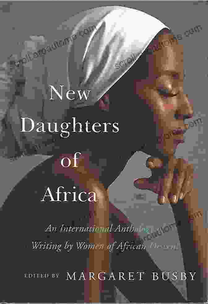 An International Anthology Of Writing By Women Of African Descent New Daughters Of Africa: An International Anthology Of Writing By Women Of African Descent