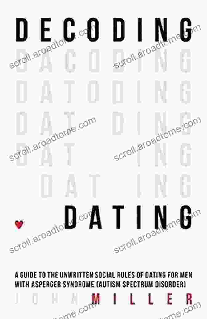 Book Cover Of 'Guide To The Unwritten Social Rules Of Dating For Men With Asperger Syndrome' Decoding Dating: A Guide To The Unwritten Social Rules Of Dating For Men With Asperger Syndrome (Autism Spectrum DisFree Download)