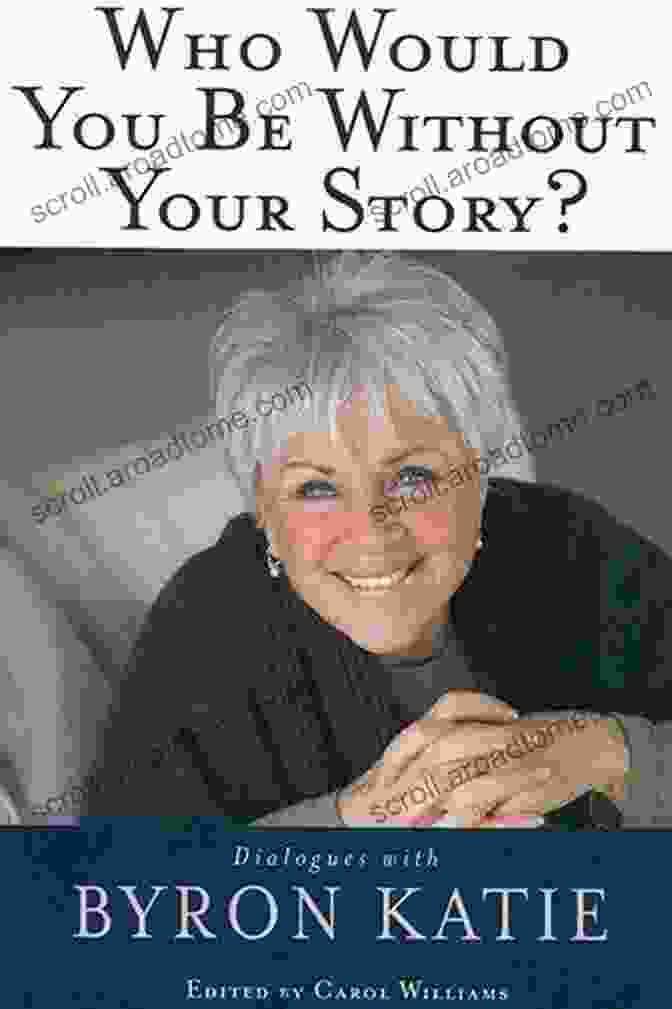 Book Cover Of Who Would You Be Without Your Story? Who Would You Be Without Your Story?: Dialogues With Byron Katie