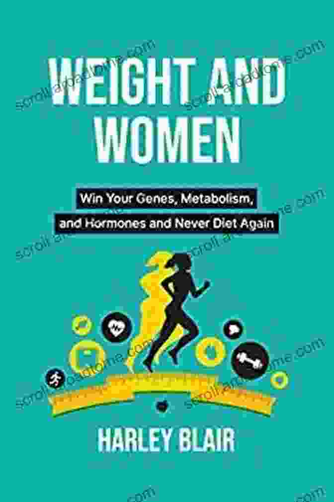 Cover Of The Book 'Win Your Genes, Metabolism, And Hormones And Never Diet Again' Weight And Women: Win Your Genes Metabolism And Hormones And Never Diet Again