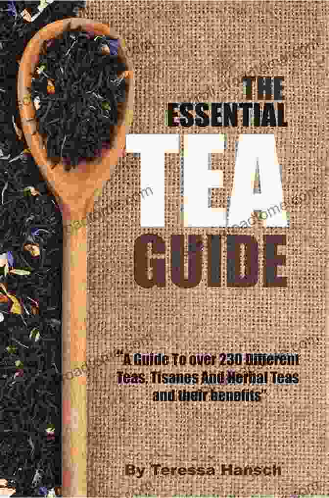 Guide To Over 230 Teas And Tisanes The Essential Tea Guide: A Guide To Over 230 Teas And Tisanes