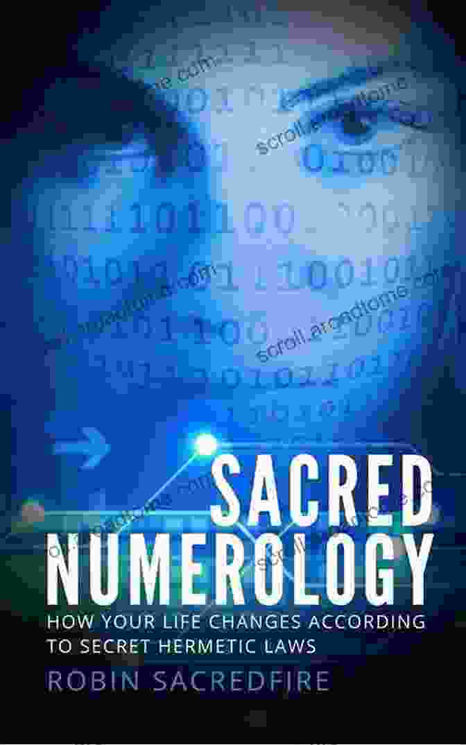 How Your Life Changes According To Secret Hermetic Laws Sacred Numerology: How Your Life Changes According To Secret Hermetic Laws