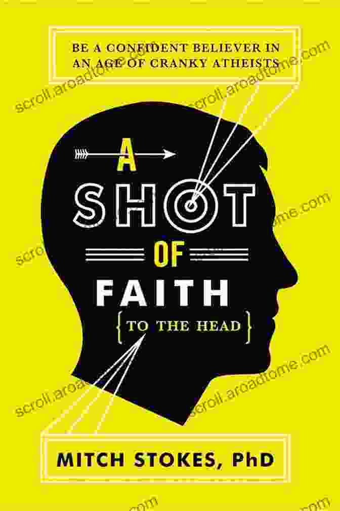 Kalam Cosmological Argument A Shot Of Faith (to The Head): Be A Confident Believer In An Age Of Cranky Atheists