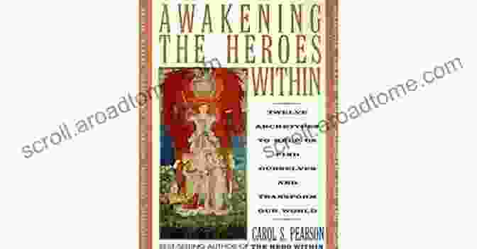 The 12 Archetypes Awakening The Heroes Within: Twelve Archetypes To Help Us Find Ourselves And Transform Our World