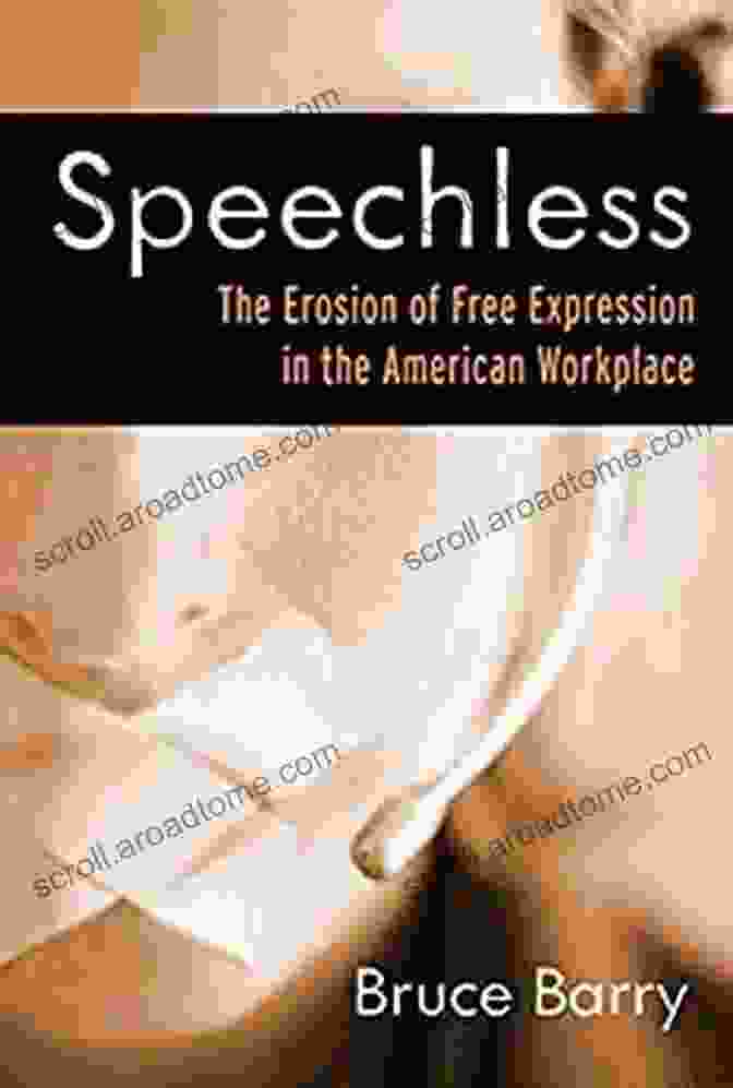 The Erosion Of Free Expression In The American Workplace Speechless: The Erosion Of Free Expression In The American Workplace