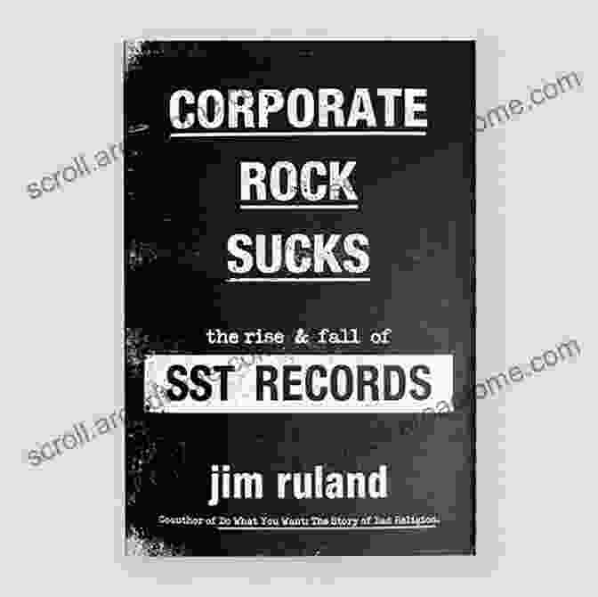 The Rise And Fall Of SST Records: A Grunge Odyssey Corporate Rock Sucks: The Rise And Fall Of SST Records