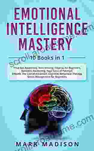 Emotional Intelligence Mastery: 10 In 1 Third Eye Awakening Reiki Healing Chakras Kundalini Yoga Sutra Empath Law Of Attraction Cognitive Behavioral Stress Management Analyze People