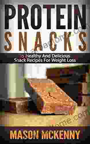 Protein Snacks: 15 Healthy And Delicious Snack Recipes For Weight Loss (protein Protein Recipes Snacks Cookbook Healthy Snacks Lose Weight Fast Dieting For Women Fat Loss Tips)