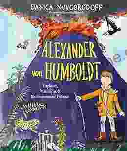 Alexander Von Humboldt: Explorer Naturalist Environmental Pioneer