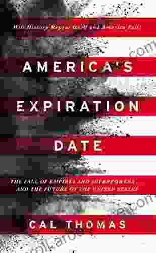 America s Expiration Date: The Fall of Empires and Superpowers and the Future of the United States