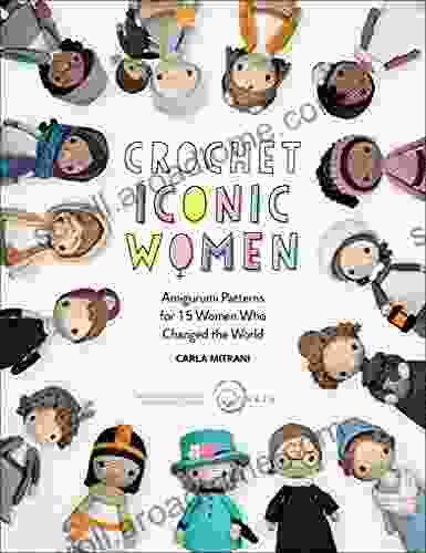 Crochet Iconic Women: Amigurumi Patterns For 15 Women Who Changed The World (Crochet Iconic Women 1)