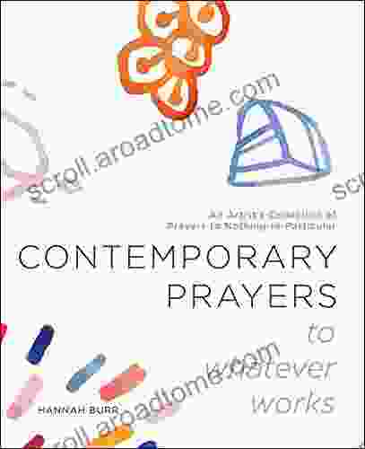 Contemporary Prayers To Whatever Works: An Artist S Collection Of Prayers To Nothing In Particular