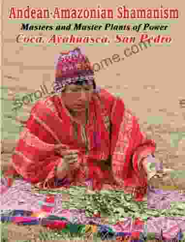 Andean Amazonian Shamanism Master And Master Plants Of Power Coca Ayahuasca San Pedro