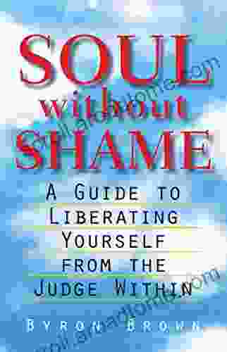 Soul without Shame: A Guide to Liberating Yourself from the Judge Within