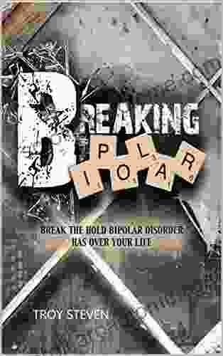 BREAKING BIPOLAR: Break The Hold Bipolar Disorder Has Over Your Life