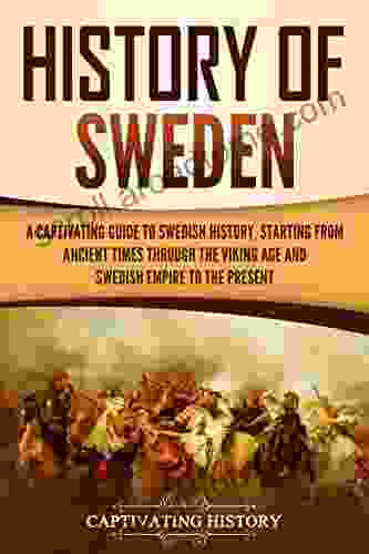 History Of Sweden: A Captivating Guide To Swedish History Starting From Ancient Times Through The Viking Age And Swedish Empire To The Present (Scandinavian History)