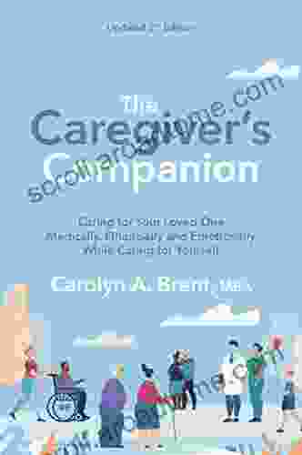 The Caregiver s Companion: Caring for Your Loved One Medically Financially and Emotionally While Caring for Yourself