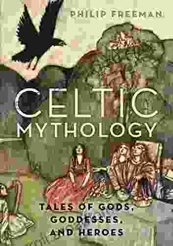 Celtic Mythology: Tales Of Gods Goddesses And Heroes