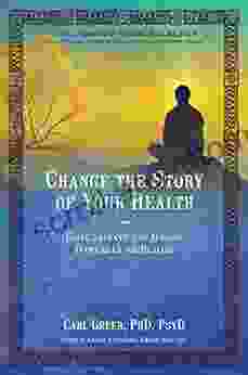 Change The Story Of Your Health: Using Shamanic And Jungian Techniques For Healing