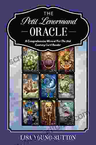 The Petit Lenormand Oracle: A Comprehensive Manual For The 21st Century Card Reader