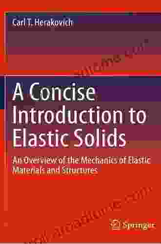 A Concise Introduction To Elastic Solids: An Overview Of The Mechanics Of Elastic Materials And Structures