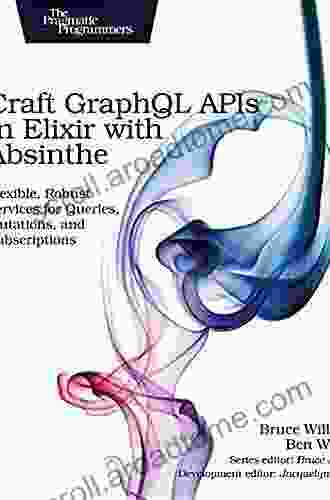 Craft GraphQL APIs In Elixir With Absinthe: Flexible Robust Services For Queries Mutations And Subscriptions