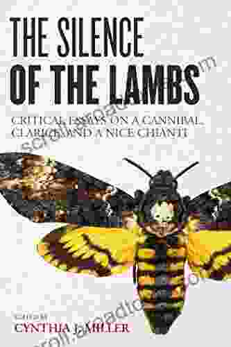 The Silence Of The Lambs: Critical Essays On A Cannibal Clarice And A Nice Chianti