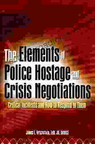 The Elements Of Police Hostage And Crisis Negotiations: Critical Incidents And How To Respond To Them