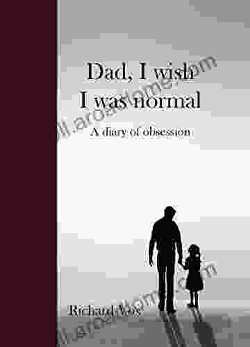 Dad I Wish I Was Normal: A Diary Of Obsession