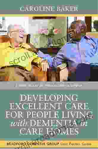 Developing Excellent Care For People Living With Dementia In Care Homes (University Of Bradford Dementia Good Practice Guides 4)