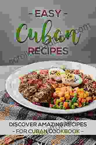 Easy Cuban Recipes: Discover Amazing Recipes For Cuban Cookbook: Enjoy Tastes Of Cuban