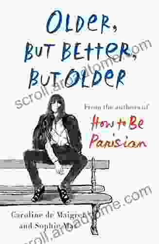 Older But Better But Older: From The Authors Of How To Be Parisian Wherever You Are