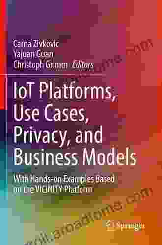 IoT Platforms Use Cases Privacy And Business Models: With Hands On Examples Based On The VICINITY Platform