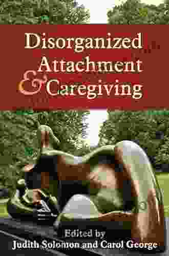 Disorganized Attachment And Caregiving Carol George