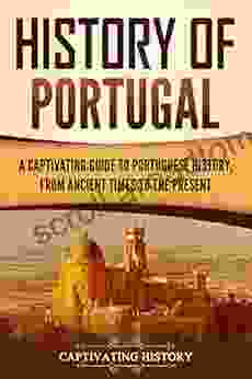 History Of Portugal: A Captivating Guide To Portuguese History From Ancient Times To The Present