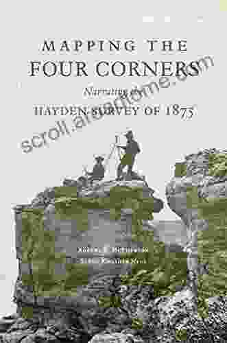 Mapping The Four Corners: Narrating The Hayden Survey Of 1875 (American Exploration And Travel 83)