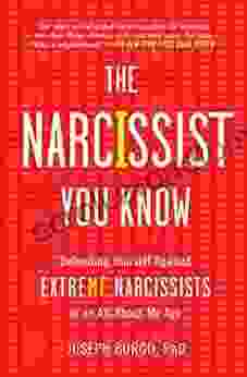 The Narcissist You Know: Defending Yourself Against Extreme Narcissists in an All About Me Age