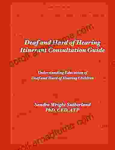 Deaf And Hard Of Hearing Itinerant Consultation Guide: Tools To Help Understand Education Of DHH Children In The Mainstream