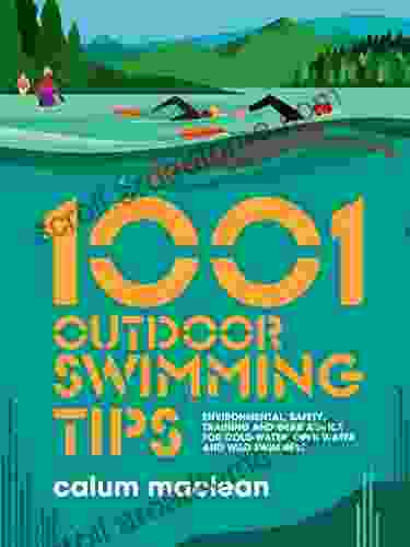 1001 Outdoor Swimming Tips: Environmental Safety Training And Gear Advice For Cold Water Open Water And Wild Swimmers (1001 Tips 5)