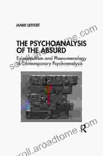 The Psychoanalysis Of The Absurd: Existentialism And Phenomenology In Contemporary Psychoanalysis