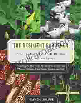 The Resilient Gardener: Food Production And Self Reliance In Uncertain Times