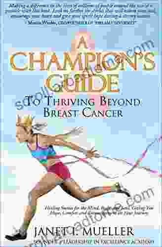 A Champion S Guide To Thriving Beyond Breast Cancer: Healing Stores For The Mind Body And Soul Giving You Hope Comfort And Encouragement On Your Journey