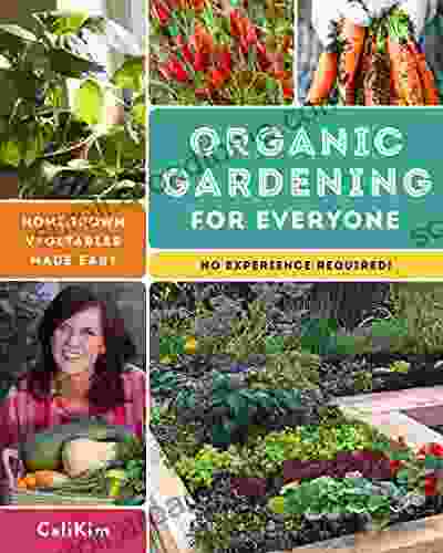 Organic Gardening For Everyone: Homegrown Vegetables Made Easy No Experience Required