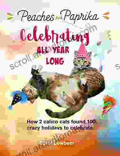 Peaches and Paprika Celebrating All Year Long: How 2 cats found 100 crazy holidays to celebrate (Celebrations)