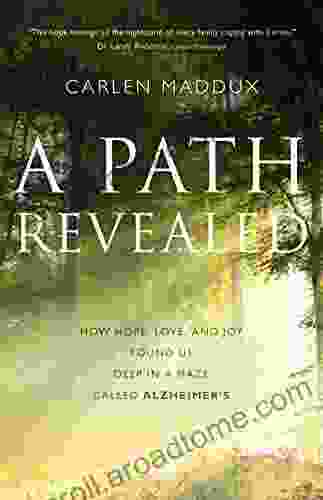 A Path Revealed: How Hope Love And Joy Found Us Deep In A Maze Called Alzheimer S