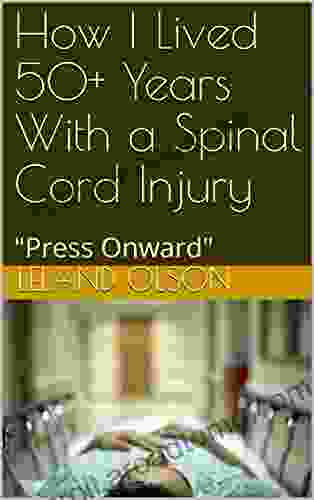 How I Lived 50+ Years With A Spinal Cord Injury: Press Onward