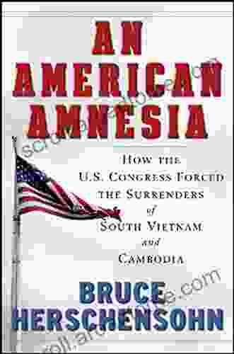 An American Amnesia: How The US Congress Forced The Surrenders Of South Vietnam And Cambodia