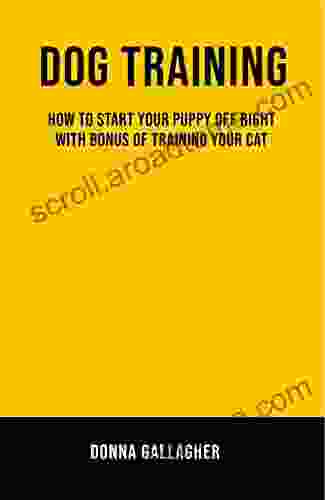 Dog Training: How To Start Your Puppy Off Right With Bonus Of Training Your Cat