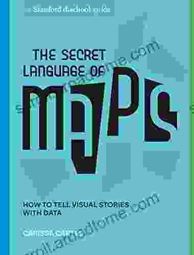 The Secret Language Of Maps: How To Tell Visual Stories With Data (Stanford D School Library)