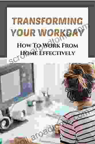 Transforming Your Workday: How To Work From Home Effectively: Remote Working